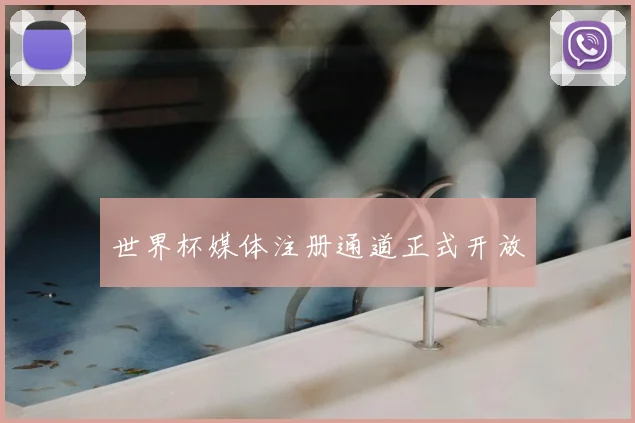 世界杯媒体注册通道正式开放