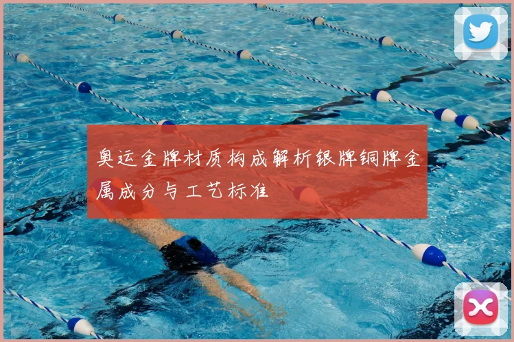 奥运金牌材质构成解析银牌铜牌金属成分与工艺标准