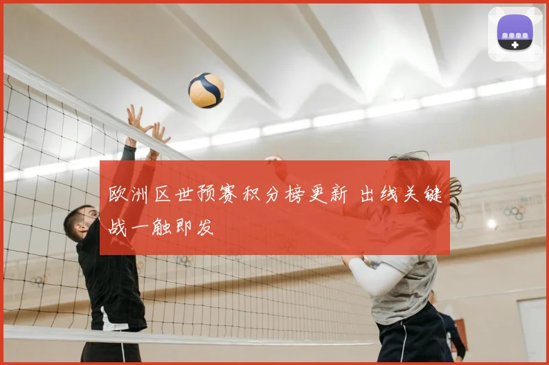 欧洲区世预赛积分榜更新 出线关键战一触即发