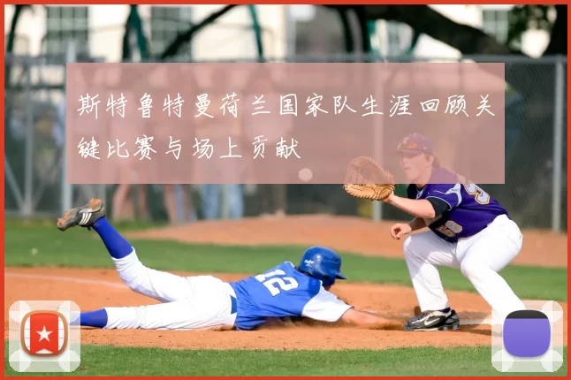 斯特鲁特曼荷兰国家队生涯回顾关键比赛与场上贡献