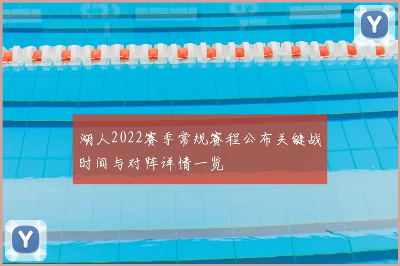 湖人2022赛季常规赛程公布关键战时间与对阵详情一览