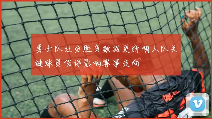 勇士队让分胜负数据更新湖人队关键球员伤停影响赛事走向