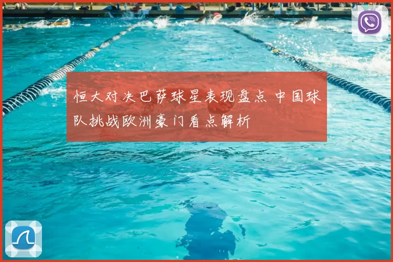 恒大对决巴萨球星表现盘点 中国球队挑战欧洲豪门看点解析